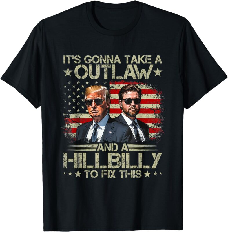 Trump Vance It’s Gonna Take A Outlaw And A Hillbilly To Fix T-Shirt