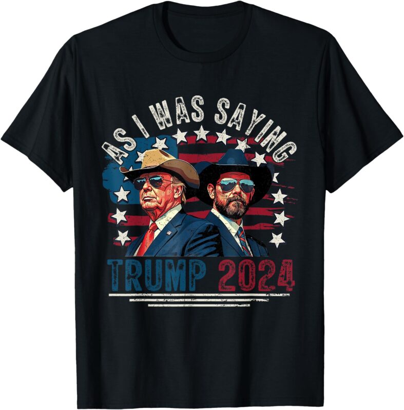 Trump Vance Vintage Trump 2024 As I Was Saying Funny T-Shirt