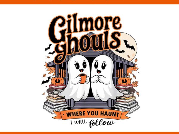 Gilmore ghouls where you haunt i will follow png t shirt design template Gilmore ghouls where you haunt i will follow png t shirt design template