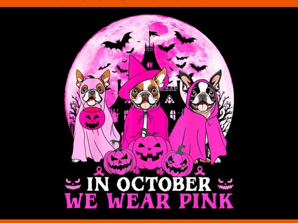 In october we wear pink boston terrier dog witch halloween png t shirt design for sale In october we wear pink boston terrier dog witch halloween png t shirt design for sale