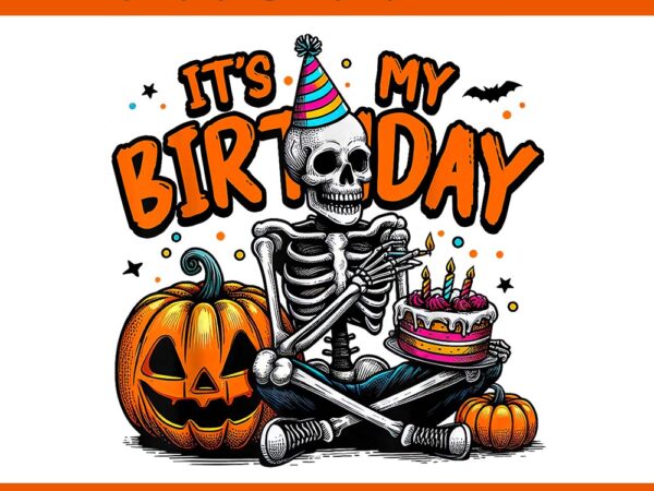 It’s my birthday skeleton happy halloweenpng t shirt design for sale It’s my birthday skeleton happy halloweenpng t shirt design for sale