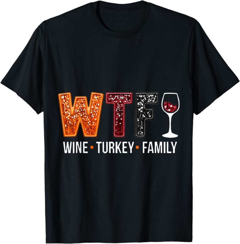 WTF Wine Turkey Family Funny Thanksgiving T-Shirt