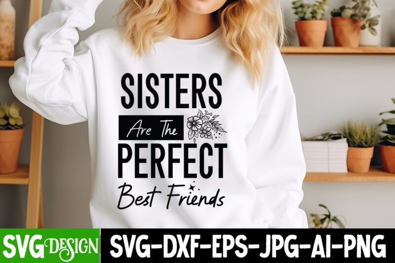 Sisters are the Perfect Best Friends T-Shirt Design, Sisters are the Perfect Best Friends SVG Quotes, Sarcastic Bundle,Sarcastic SVG,Sarcast