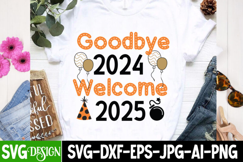 Goodbye 2024 Welcome 2025 t-shirt design, New Year SVG,Goodbye 2024 Welcome 2025 SVG Design,New Year SVG Design,Happy New Year 2025 Sublimat