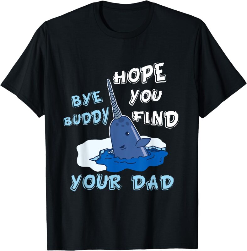 elf christmas bye buddy-hope-you-find your dad T-Shirt
