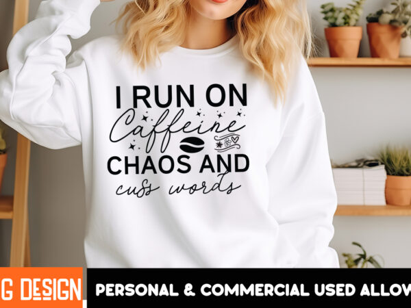 I run on caffeine chaos and cuss words t-shirt design, i run on caffeine chaos and cuss words sublimation png , sarcastic bundle,sarcastic I run on caffeine chaos and cuss words t-shirt design, i run on caffeine chaos and cuss words sublimation png , sarcastic bundle,sarcastic
