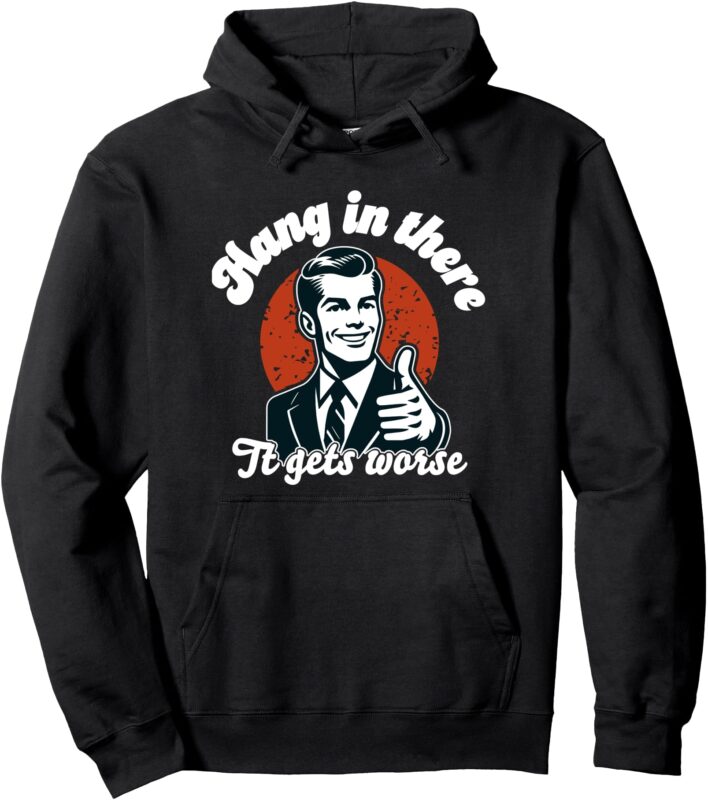 hang in there it gets worse Pullover Hoodie