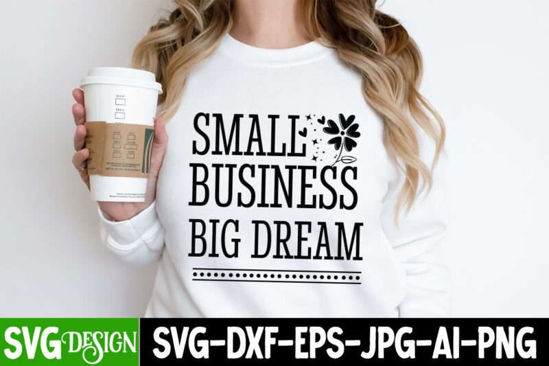 Small Business Big Dream T-Shirt Design, Small Business Big Dream SVG Design, Sarcastic SVG Bundle,Sarcastic Quotes,Sarcastic Sublimation