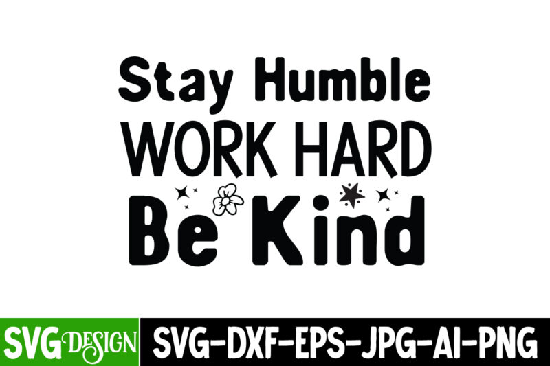 Stay Humble Work Hard Be Kind T-Shirt Design, Sarcastic SVG Design,Sarcastic Sublimation PNG,Funny SVG, Business SVG Design, Sarcastic Bundl