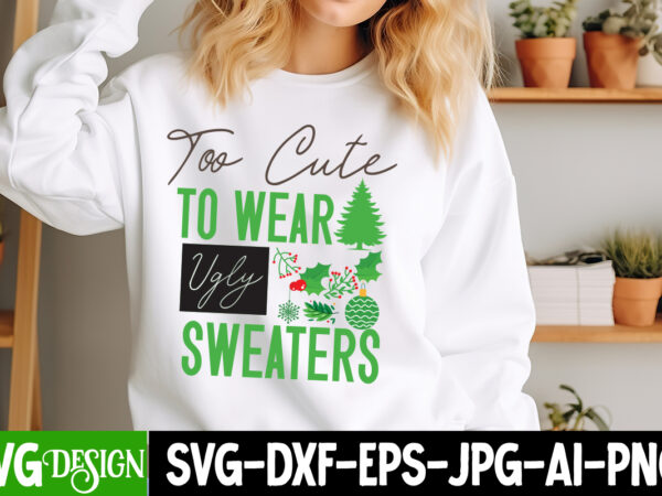 Too cute to wear ugly sweaters t-shirt design, too cute to wear ugly sweaters vector t-shirt design, too cute to wear ugly sweaters svg desi Too cute to wear ugly sweaters t-shirt design, too cute to wear ugly sweaters vector t-shirt design, too cute to wear ugly sweaters svg desi