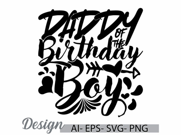 Daddy of the birthday boy, father badge calligraphy vintage retro graphic, birthday boy say daddy lover silhouette graphic