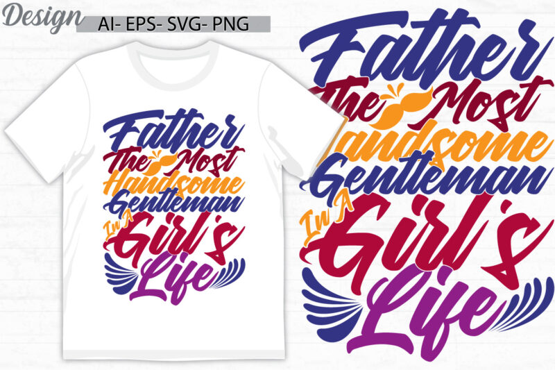 father the most handsome gentleman in a girl’s life, success life fathers day isolated greeting, girl’s life quote fathers graphic clothing