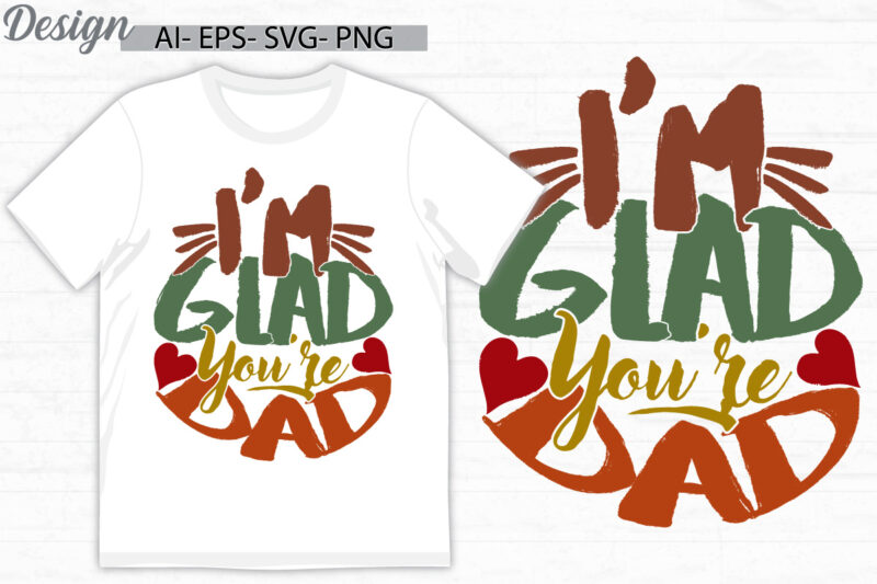 I’m glad you’re my dad, birthday gift fathers day design, funny people fathers day design, i love dad calligraphy vintage style design