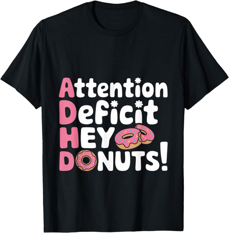 Attention Deficit Hey Donuts ADHD Focus Puns — T-Shirt