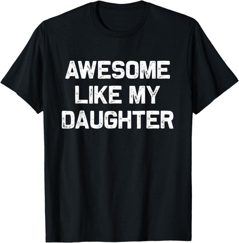Awesome Like My Daughter Funny Dad Tee Fathers Day Gift T-Shirt
