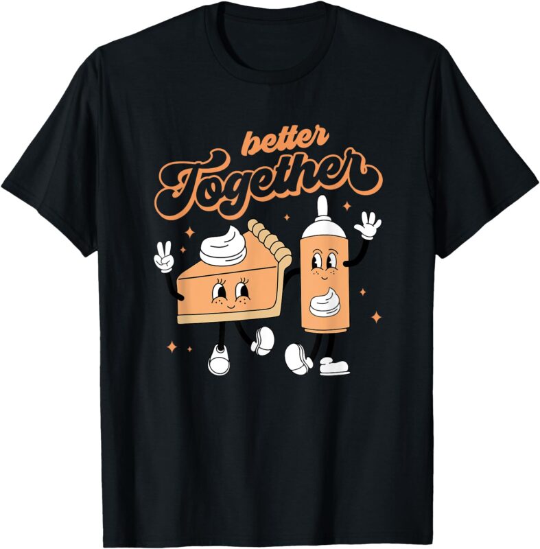 Better Together Pumpkin Pie And Cream Thanksgiving T-Shirt