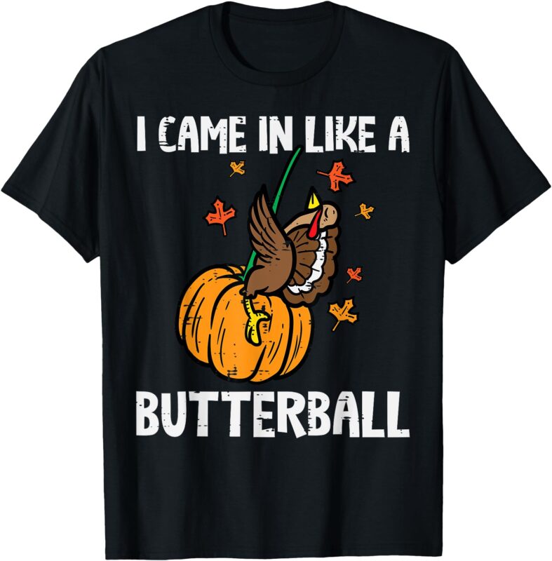 Came In Like A Butterball Funny Thanksgiving Men Women Kids T-Shirt