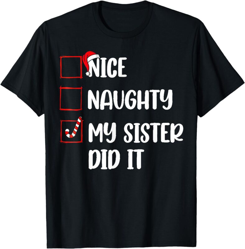 Christmas Nice Naughty Sister Did It Xmas Family Boys Girls T-Shirt