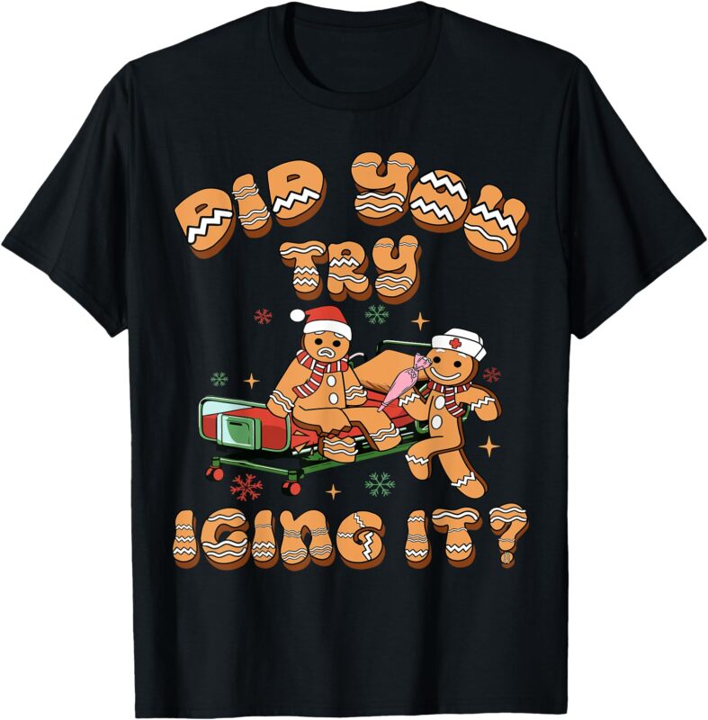 Did You Try Icing It ICU Nurse Christmas Gingerbread T-Shirt
