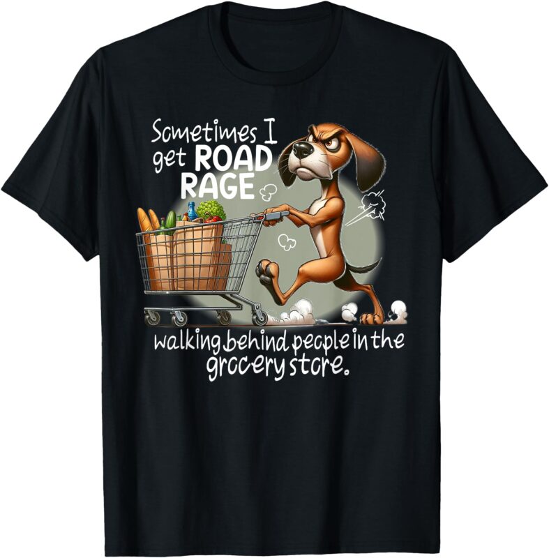 Dog Sometimes I Get Road Rage Walking Behind People T-Shirt