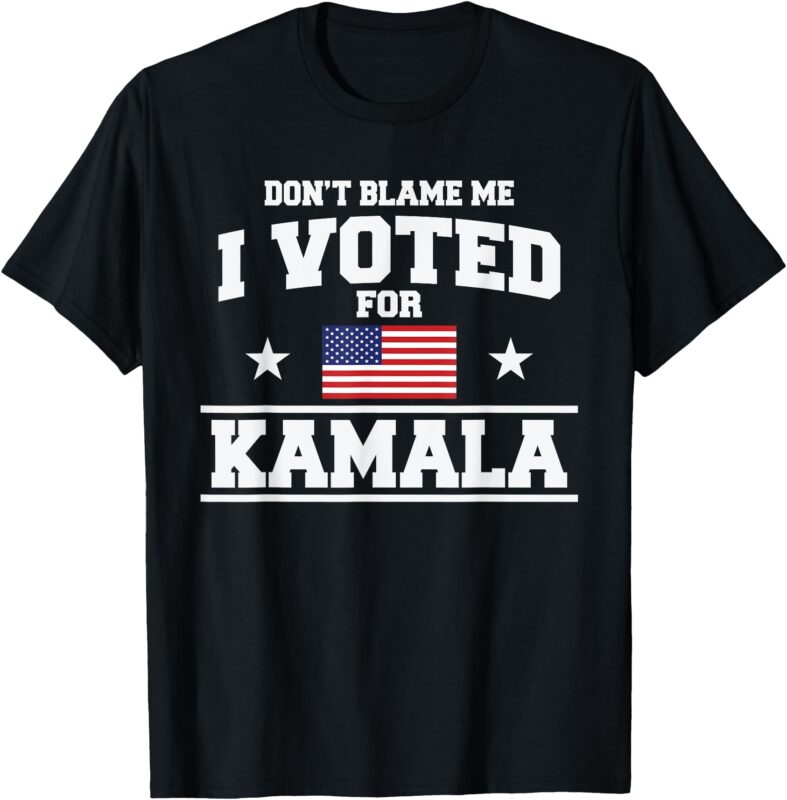 Dont Blame Me I Voted For Kamala Harris T-Shirt