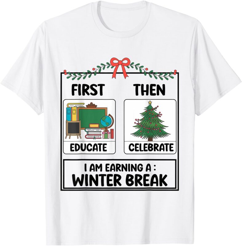 First Educate Then Celebrate Christmas Teacher Winter Break T-Shirt