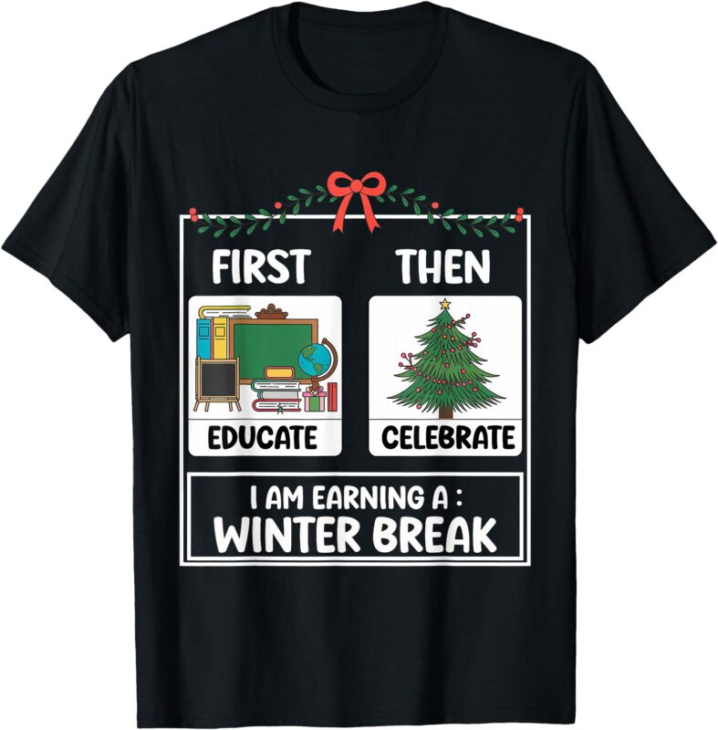 First Educate Then Celebrate Christmas Teacher Winter Break T-Shirt