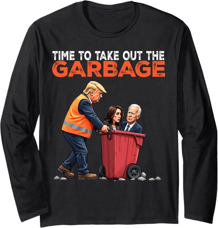 Funny Time To Take Out The Garbage For Trump Biden Harris Long Sleeve T-Shirt