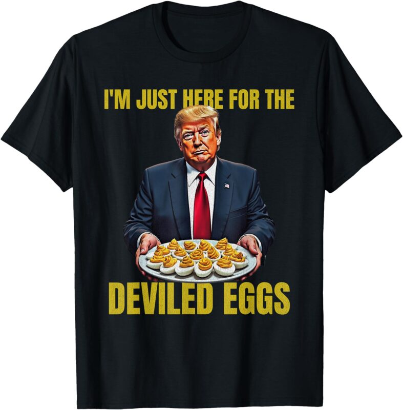 Funny Trump Thanksgiving I’m Just Here for the Deviled Eggs T-Shirt