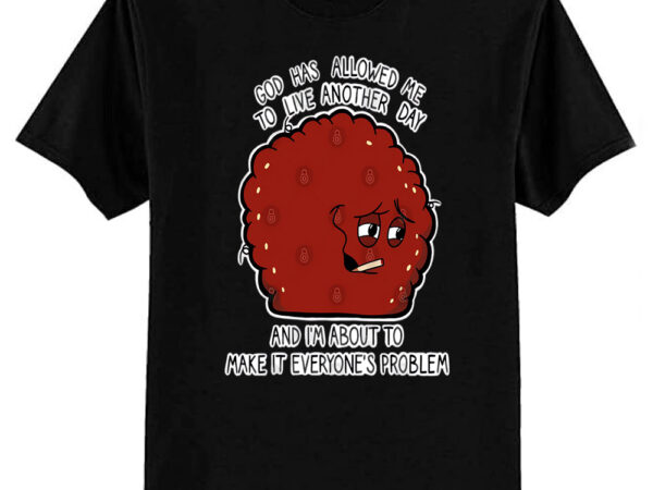 God has allowed me to live another day. t-shirt