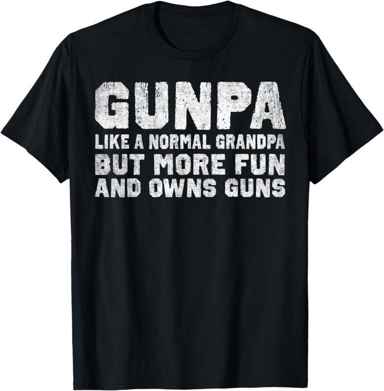 Gunpa Like A Normal Grandpa But More Fun And Owns Guns T-Shirt