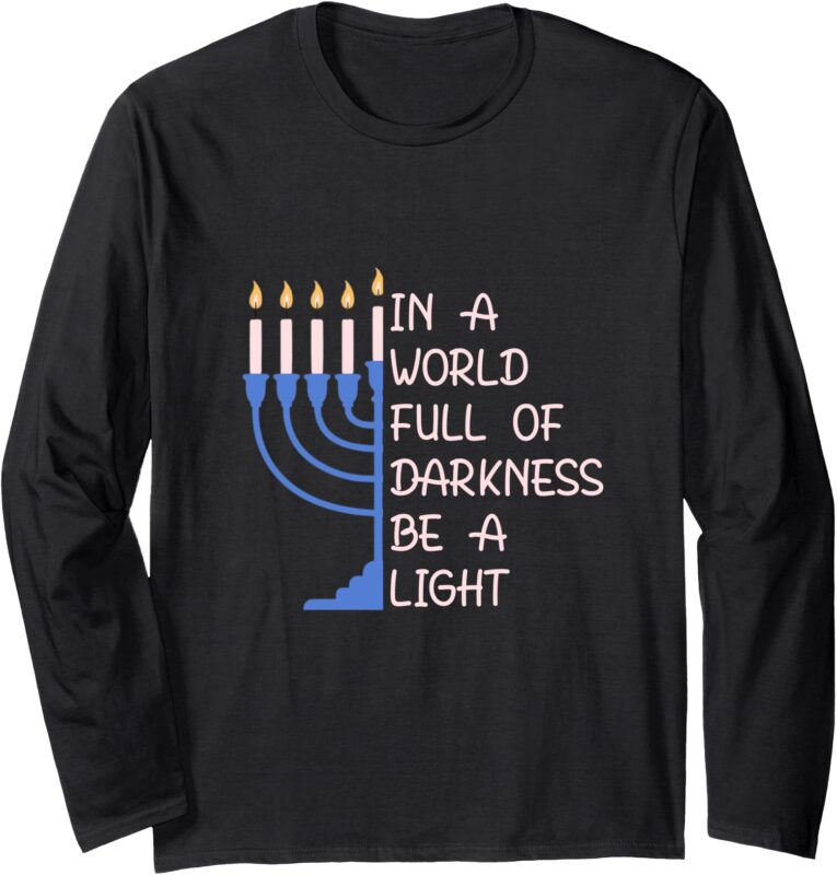Hanukkah Menorah In A World Full Of Darkness Be A Light Long Sleeve T-Shirt