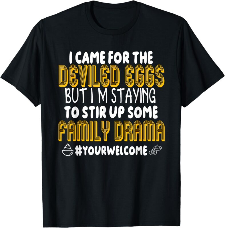 I Came For The Deviled Eggs But I’m Staying To Stir Up T-Shirt
