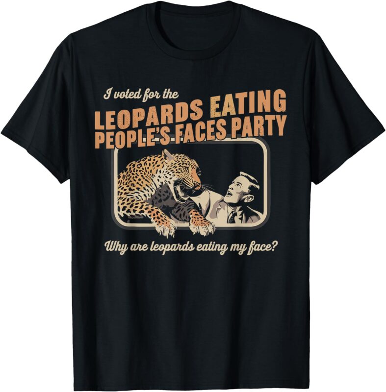 I Voted for Leopards Eating People’s Faces Party T-Shirt