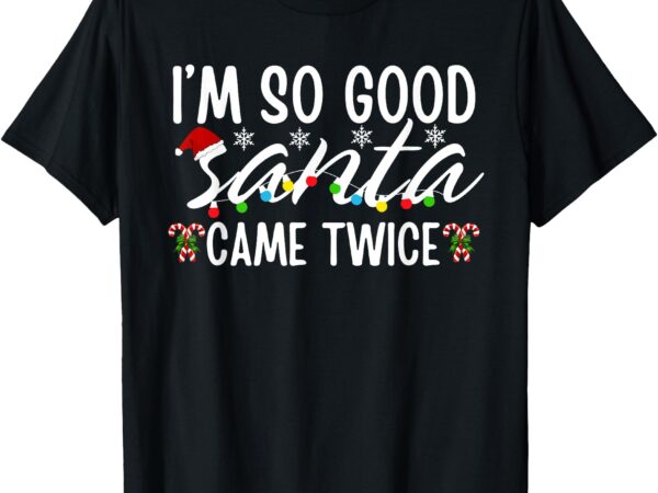 I’m so good santa came twice funny santa christmas pajama t-shirt