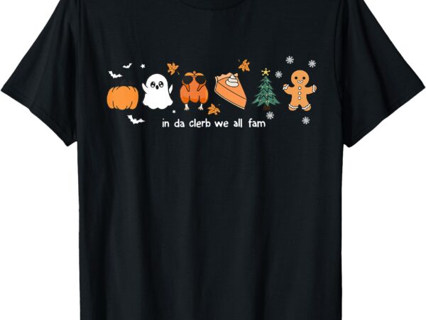 In da clerb we all fam christmas thanksgiving turkey pumpkin t-shirt