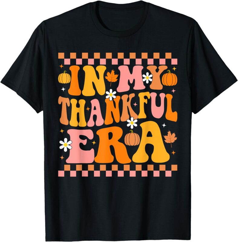 In my Thankful Era Fall Pumpkin Autumn Groovy Thanksgiving T-Shirt