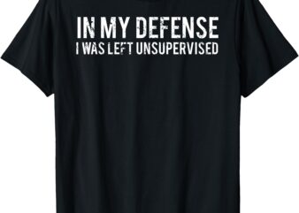 In my defense I was left unsupervised Cool Funny T-Shirt