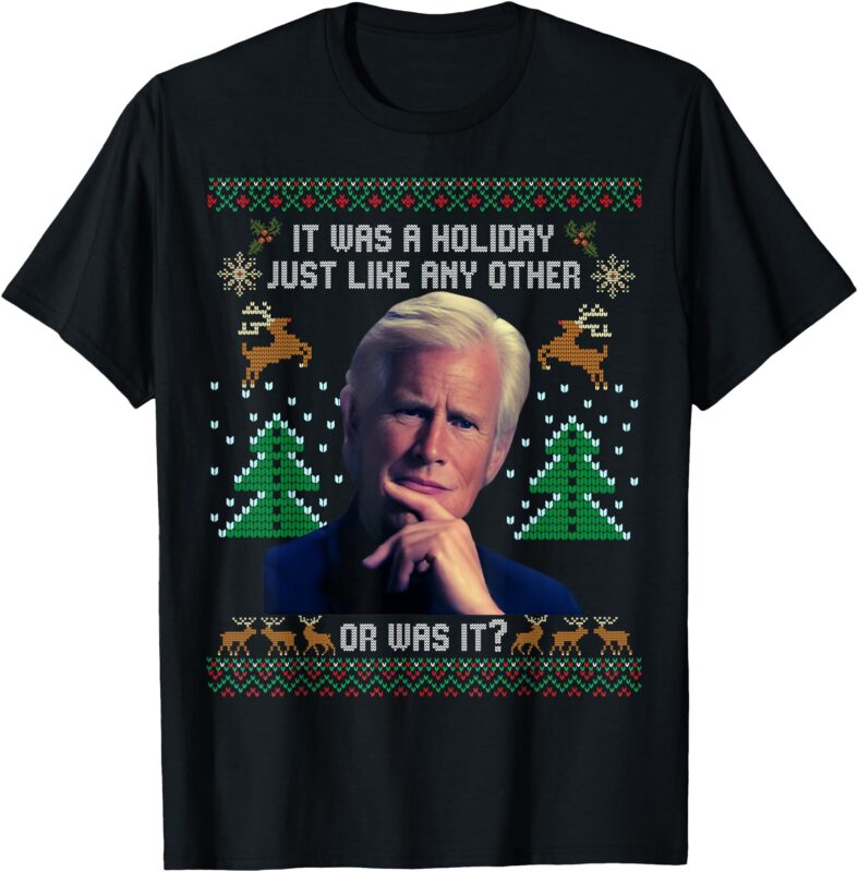 It Was A Holiday Like Any Other Or Was It Ugly Christmas T-Shirt