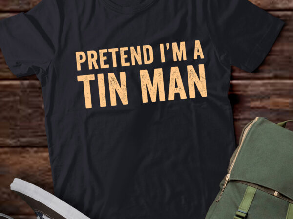 Lt695-pretend i’m a tin man shirt adult kids men women costume t-shirt