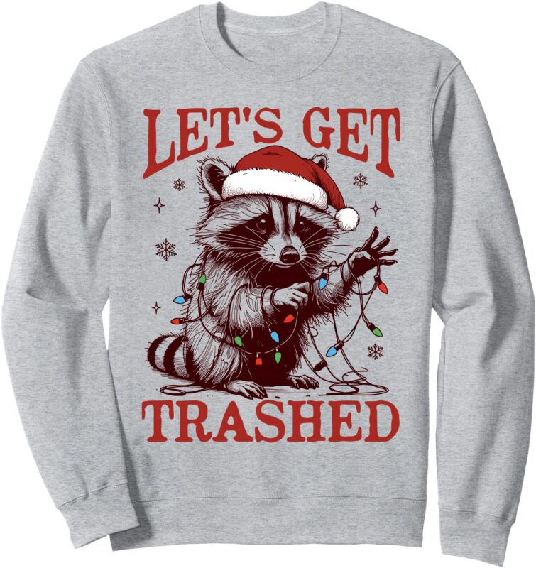 Let’s Get Trashed Christmas Raccoon Xmas Trash Panda Holiday Sweatshirt