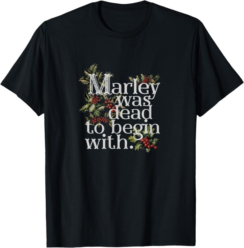Marley Was Dead_ To Begin With Funny Novelty Christmas T-Shirt