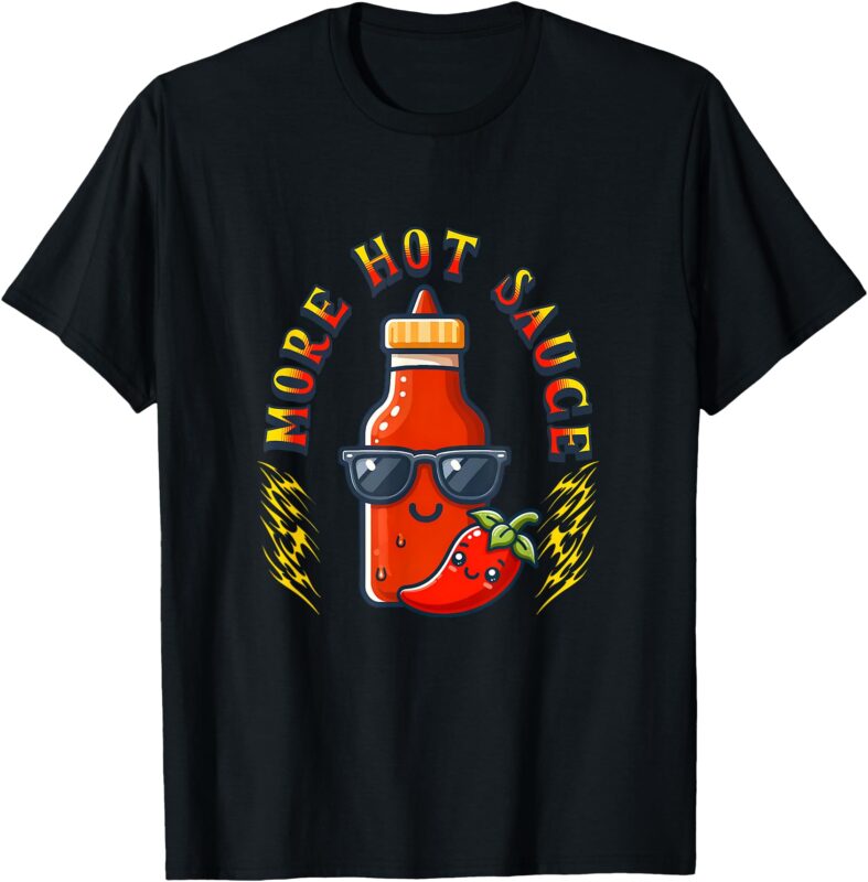 More Hot Sauce Spicy Food Lover Kawaii Funny Cool T-Shirt