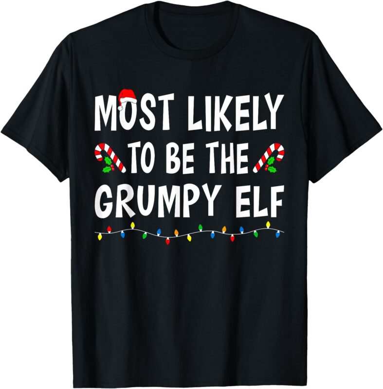 Most Likely To Be The Grumpy Elf Xmas Funny Family Christmas T-Shirt