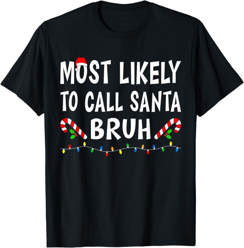 Most Likely To Call Santa Bruh Xmas Funny Family Christmas T-Shirt