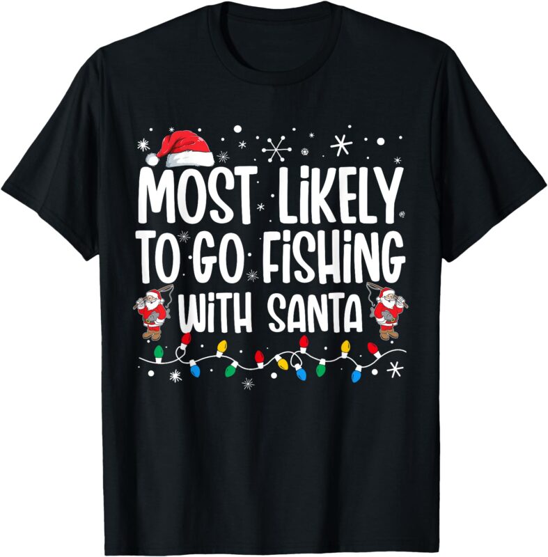 Most Likely To Go Fishing With Santa Funny Family Christmas T-Shirt