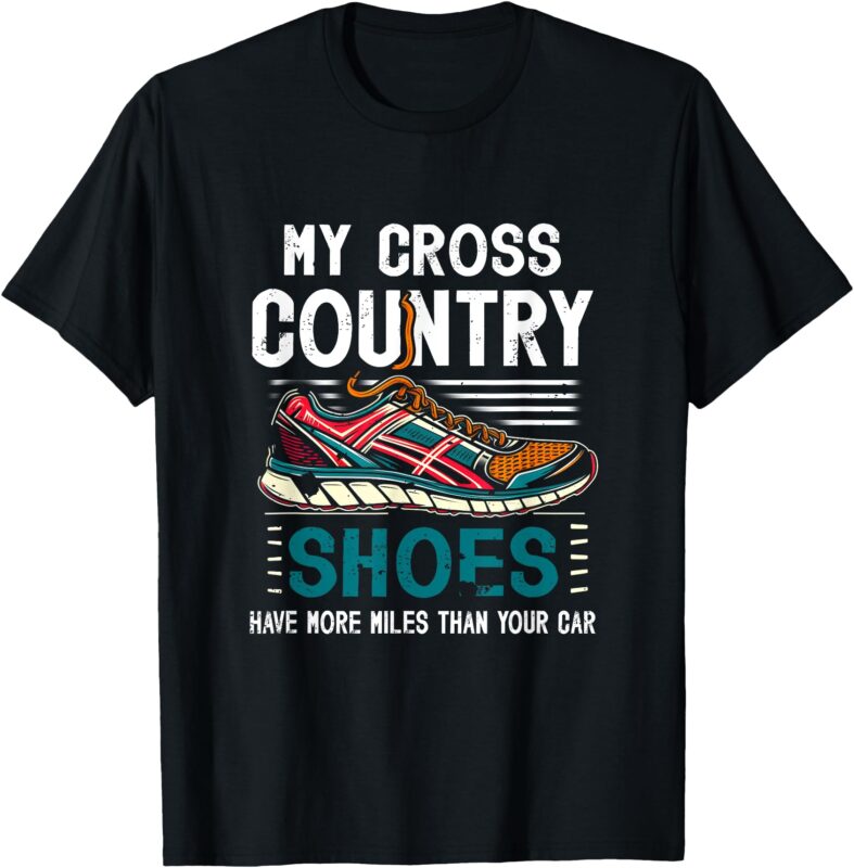 My Cross Country Shoes Have More Miles Than Your Car Running T-Shirt