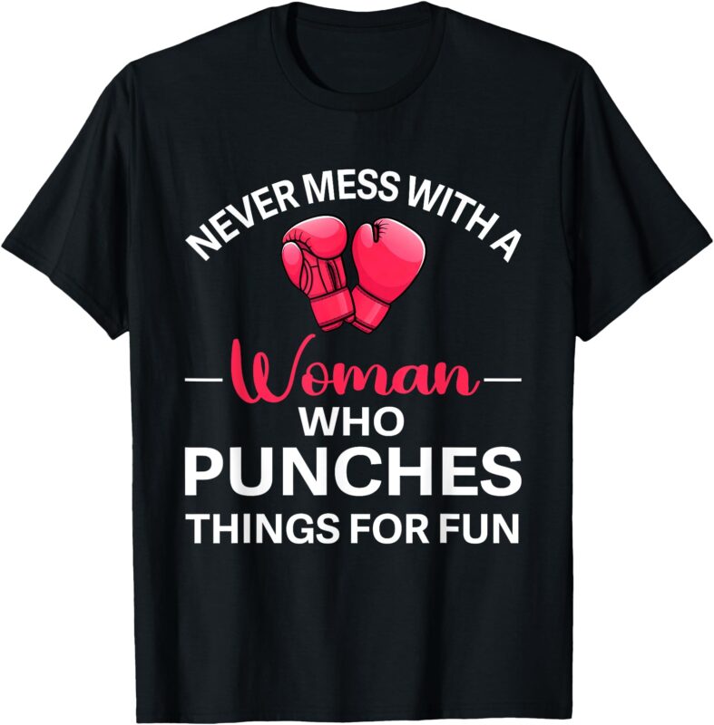 Never Mess With A Woman Who Punches Things For Fun Boxing T-Shirt