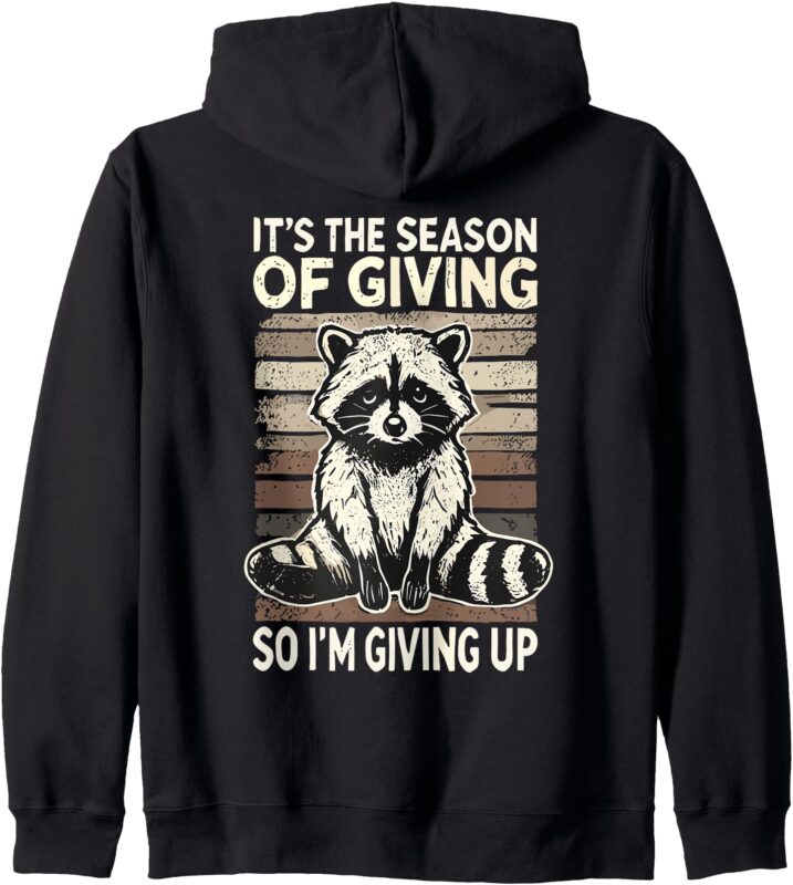 Retro It’s The Season Of Giving So I’m Giving Up Sad Raccoon Zip Hoodie