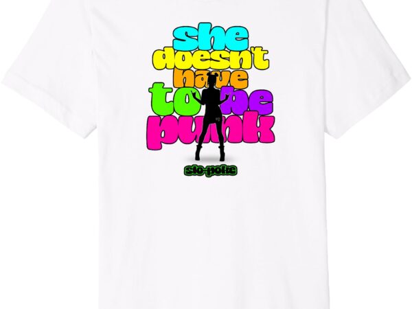 She doesn’t have to be punk premium t-shirt She doesn’t have to be punk premium t-shirt